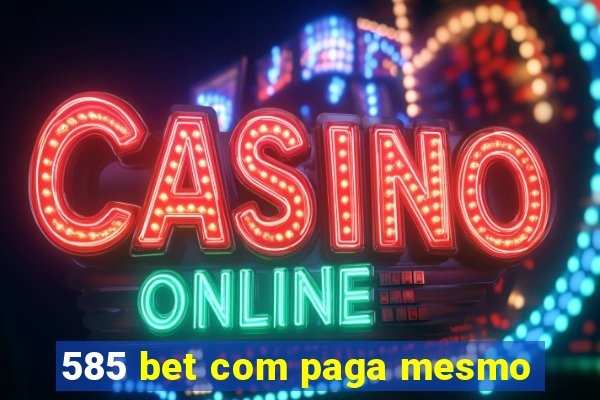 585 bet com paga mesmo